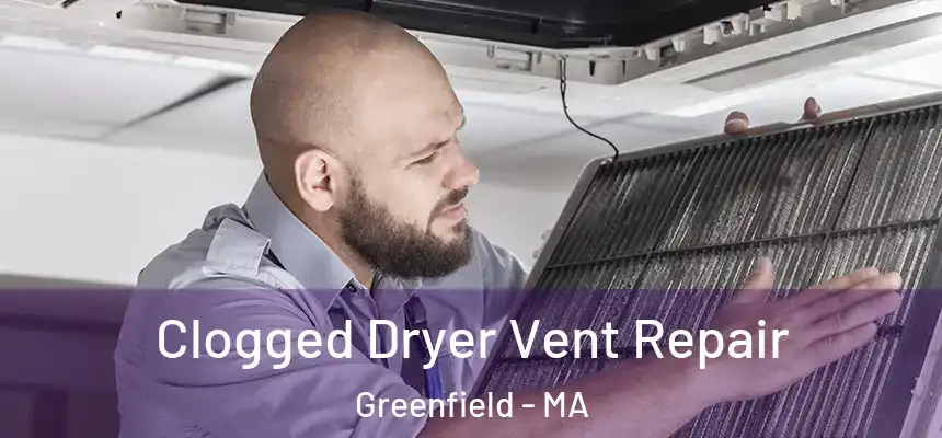 Clogged Dryer Vent Repair Greenfield - MA
