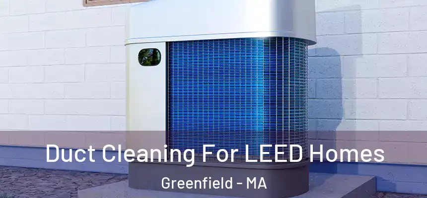 Duct Cleaning For LEED Homes Greenfield - MA