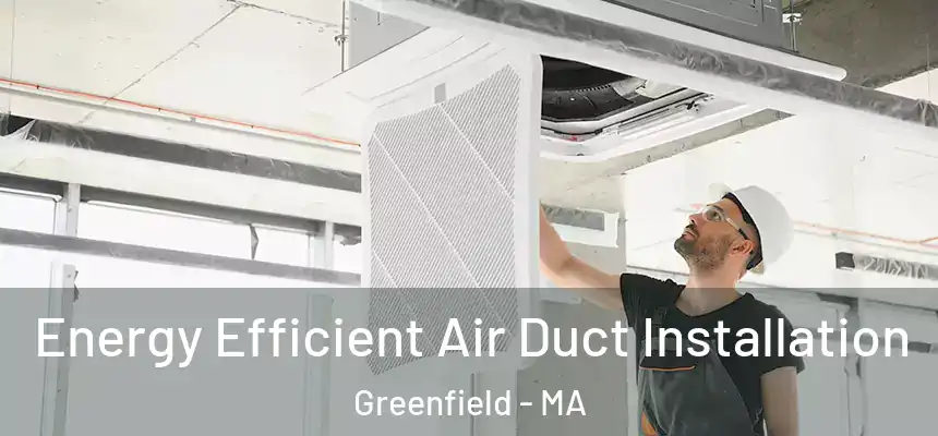  Energy Efficient Air Duct Installation Greenfield - MA