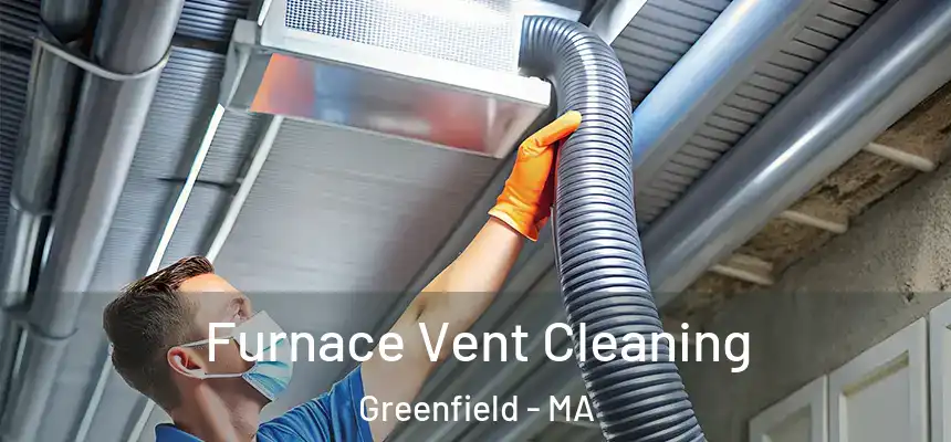 Furnace Vent Cleaning Greenfield - MA