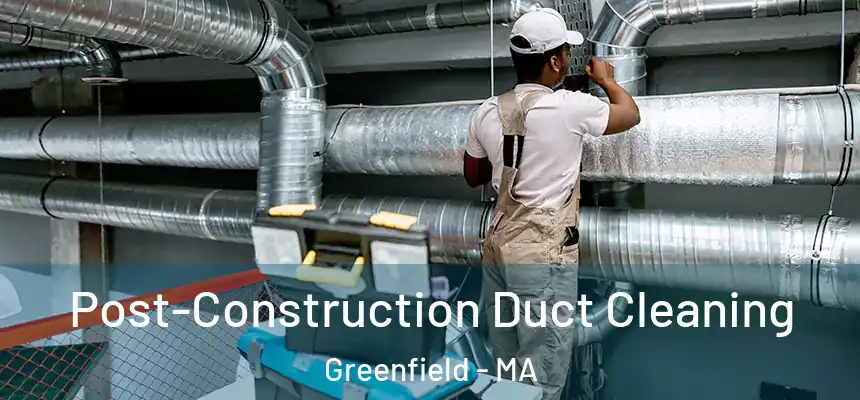 Post-Construction Duct Cleaning Greenfield - MA